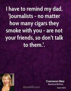 have to remind my dad, 'Journalists - no matter how many cigars they ...