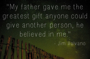 My father gave me the greatest gift anyone could give another person ...