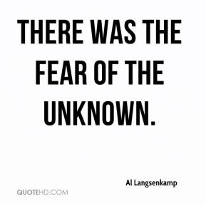 There was the fear of the unknown. - Al Langsenkamp