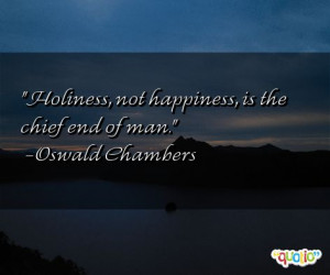 Holiness , not happiness , is the chief end of man.