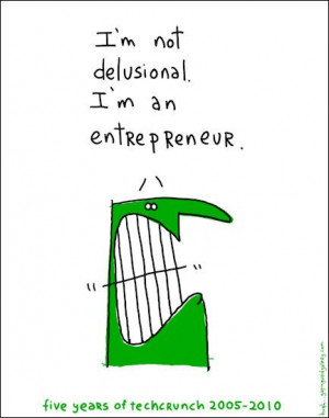not delusional. I'm an entrepreneur! If I had a nickel every time ...