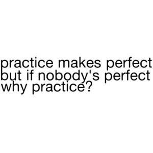 practice makes perfect quote by fuzzychicken.