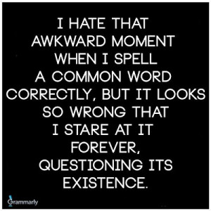 ... moment when I spell a common word correctly, but it looks so wrong