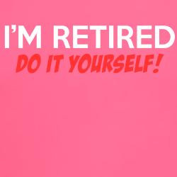 im_retired_do_it_yourself_tee.jpg?color=Pink&height=250&width=250 ...