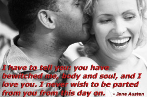 have to tell you: you have bewitched me, body and soul, and I love ...