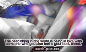 The best thing in the world is being in love with someone who you also ...