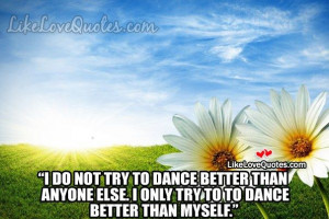do not try to dance better than anyone