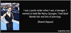 ... Nancy Spungen. I had dyed blonde hair and lots of piercings. - Noomi