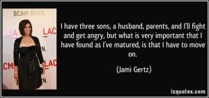 have three sons, a husband, parents, and I'll fight and get angry ...