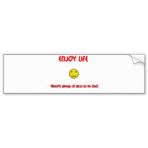 Funny quotes Enjoy life Bumper Stickers