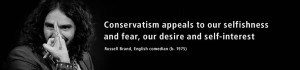 Conservatism appeals to our selfishness and fear...
