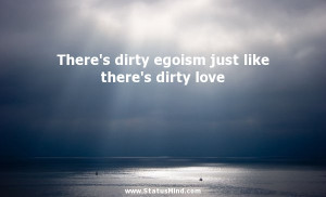 dirty egoism just like there's dirty love - Alexander Herzen Quotes ...