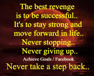 The best revenge is to be successful...