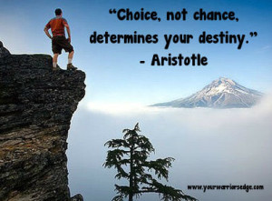 Choice, not chance, determines your destiny.”