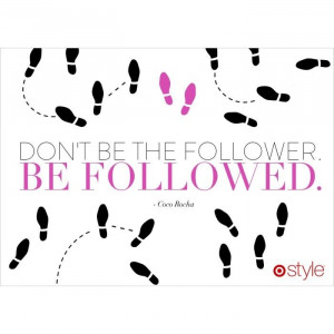Don't be the follower. Be followed. Fashion quote