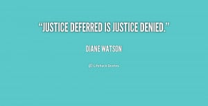Justice deferred is justice denied.”