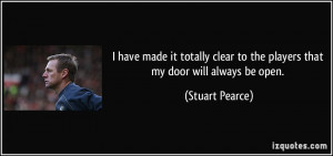... clear to the players that my door will always be open. - Stuart Pearce