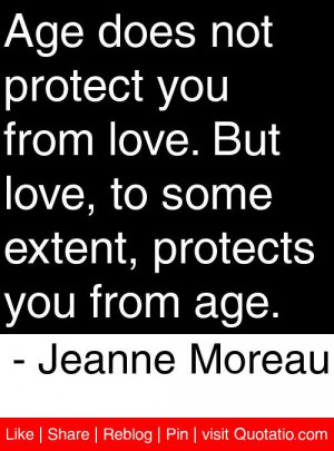 ... extent, protects you from age. - Jeanne Moreau #quotes #quotations