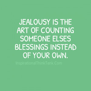 JEALOUSY IS THE ART OF COUNTINGSOMEONE ELSES BLESSINGS INSTEAD OF YOUR ...