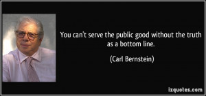 You can't serve the public good without the truth as a bottom line ...