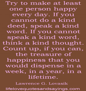 Try To Make At Least One Person Happy Every Day. If You Cannot Do A ...
