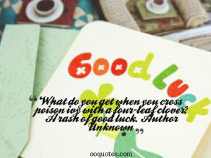 Leaf Clover? A Rash Of Good Luck. ~Author Unknown Good Luck Quotes