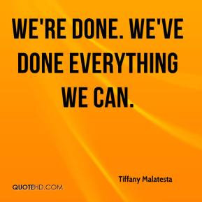 tiffany-malatesta-quote-were-done-weve-done-everything-we-can.jpg