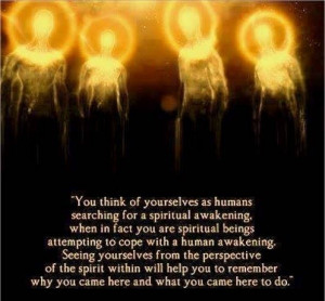 ... spiritual awakening when in fact you are spiritual beings attempting