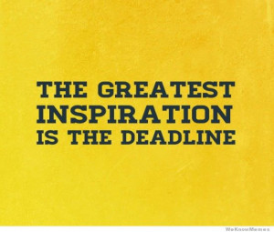 the-greatest-inspiration-is-the-deadline
