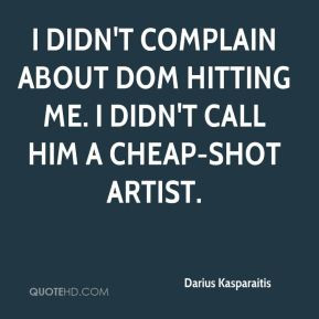Darius Kasparaitis - I didn't complain about Dom hitting me. I didn't ...
