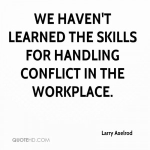 We haven't learned the skills for handling conflict in the workplace.