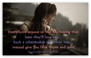 Don't force anyone to like You hoping that later they'll love you ...