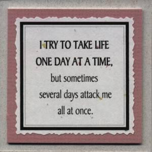 try to take life one day at a time