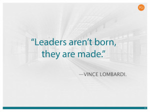 13. “Leaders aren’t born, they are made. And they are made just ...