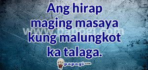 Ang hirap maging masaya kung malungkot ka talaga.