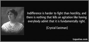 Indifference is harder to fight than hostility, and there is nothing ...