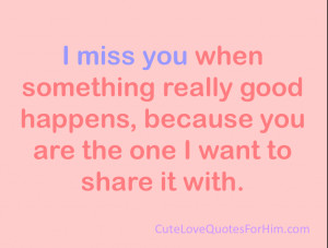 miss you when something really good happens, because you are the one ...