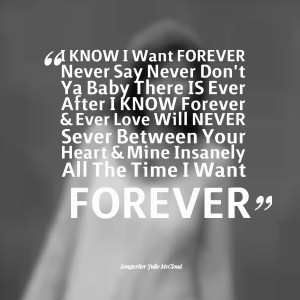 Quotes Picture: i know i want forever never say never don't ya baby ...