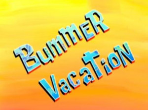 Bummer Vacation (transcript) - Encyclopedia SpongeBobia - The ...