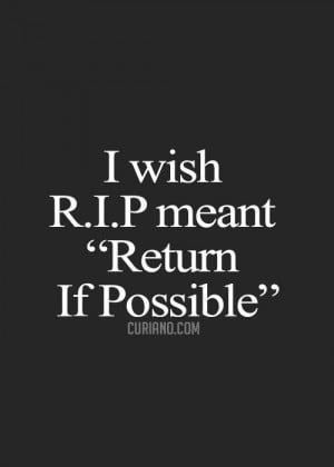wish R.I.P meant Return If Possible