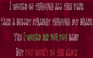 would go through all this pain take a bullet straight through my ...