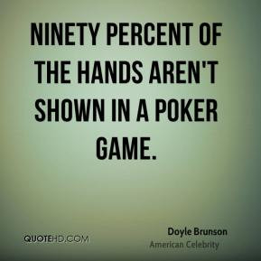 Doyle Brunson - Ninety percent of the hands aren't shown in a poker ...