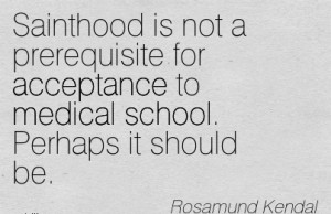 Sainthood Is Not A Prerequisite For Acceptance To Medical School ...