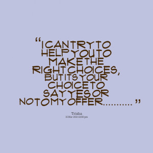 Quotes Picture: i can try to help you to make the right choices, but ...