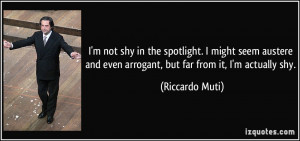 quote-i-m-not-shy-in-the-spotlight-i-might-seem-austere-and-even ...