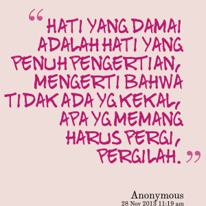 Quotes Picture: hati yang damai adalah hati yang penuh pengertian ...