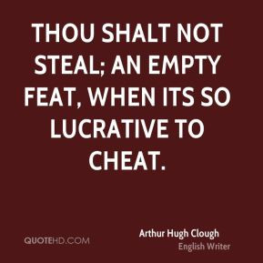 Arthur Hugh Clough - Thou shalt not steal; an empty feat, When its so ...