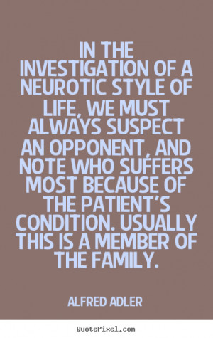 Alfred Adler Quotes - In the investigation of a neurotic style of life ...