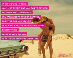 ... time you realize that you should’ve treated her right the first time