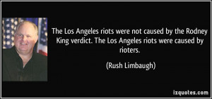 The Los Angeles riots were not caused by the Rodney King verdict. The ...